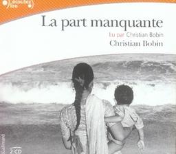 La part manquante / Christian Bobin, aut. | Bobin, Christian (1951-....). Auteur. Narrateur