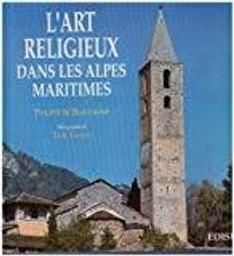 L' Art religieux dans les Alpes-Maritimes : architecture religieuse, peintures murales et retables / Philippe de Beauchamp | Beauchamp, Philippe de. Auteur