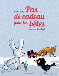 Pas de cadeau pour les bêtes / Paul Martin, Antonin Louchard | Martin, Paul (1968-....) - auteur français de littérature jeunesse. Auteur