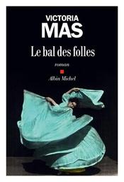 Le bal des folles : roman / Victoria Mas | Mas, Victoria (1987-....). Auteur