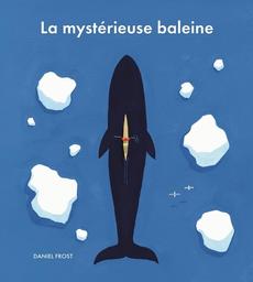 La mystérieuse baleine / Daniel Frost | Frost, Daniel (1984-....). Auteur. Illustrateur