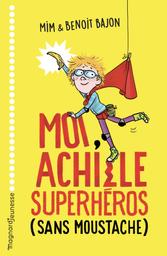 Moi, Achille superhéros (sans moustache) / Mim & Benoit Bajon | Mim (1976-....). Auteur