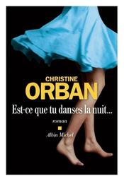 Est-ce que tu danses la nuit... / Christine Orban | Orban, Christine (1954-....). Auteur