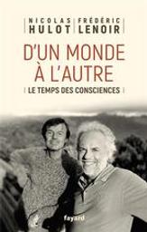 D'un monde à l'autre : le temps des consciences / Nicolas Hulot et Frédéric Lenoir | Hulot, Nicolas (1955-....). Auteur