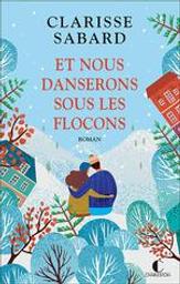 Et nous danserons sous les flocons : roman / Clarisse Sabard | Sabard, Clarisse (1984-....). Auteur