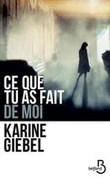 Ce que tu as fait de moi : roman / Karine Giebel | Giebel, Karine (1971-....). Auteur