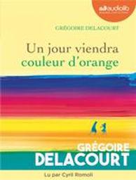 Un jour viendra couleur d'orange / Grégoire Delacourt, aut. | Delacourt, Grégoire (1960-....). Auteur