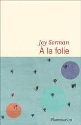 A la folie / Joy Sorman | Sorman, Joy (1973-....). Auteur