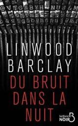 Du bruit dans la nuit / Linwood Barclay | Barclay, Linwood (1955-....). Auteur