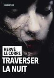 Traverser la nuit / Hervé Le Corre | Le Corre, Hervé (1955-....). Auteur