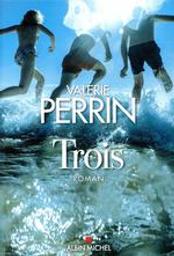 Trois : roman / Valérie Perrin | Perrin, Valérie (1967-....). Auteur