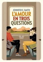 L'amour en trois questions / Jennifer E. Smith | Smith, Jennifer E.. Auteur