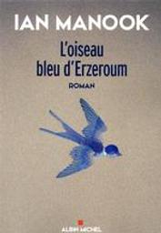 L'oiseau bleu d'Erzeroum : roman / Ian Manook | Manook, Ian (1949-....). Auteur
