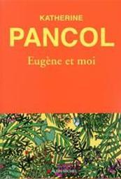 Eugène et moi / Katherine Pancol | Pancol, Katherine (1954-....). Auteur