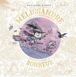 Comment Mélissandre la petite sorcière découvrit le secret du bonheur / Guillaume Bianco | Bianco, Guillaume. Auteur