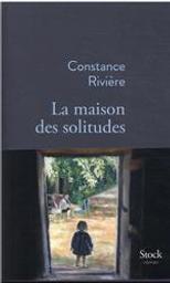 La maison des solitudes : roman / Constance Rivière | Rivière, Constance (1980-....). Auteur
