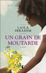 Un grain de moutarde : roman / Laila Ibrahim | Ibrahim, Laila. Auteur