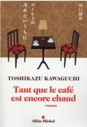 Tant que le café est encore chaud : roman / Toshikazu Kawaguchi | Kawaguchi, Toshikazu (1971-....). Auteur