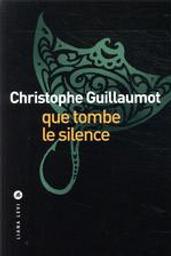 Que tombe le silence / Christophe Guillaumot | Guillaumot, Christophe. Auteur