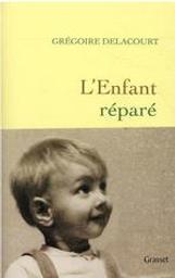 L'enfant réparé / Grégoire Delacourt | Delacourt, Grégoire (1960-....). Auteur