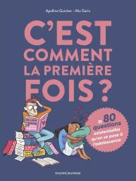 C'est comment la première fois ? : et 80 questions existentielles qu'on se pose à l'adolescence / Apolline Guichet, Alix Garin | Guichet, Apolline (1989-....). Auteur