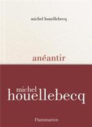 Anéantir / Michel Houellebecq | Houellebecq, Michel (1956-....). Auteur