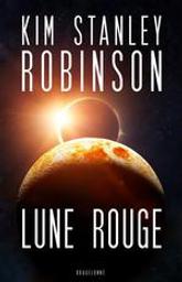 Lune rouge / Kim Stanley Robinson | Robinson, Kim Stanley (1952-....). Auteur