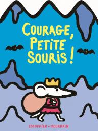 Courage, petite souris ! / Escoffier, Mourrain | Escoffier, Michaël (1970-....). Auteur. Illustrateur
