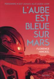 L'aube est bleue sur Mars / Florence Hinckel | Hinckel, Florence (1973-....). Auteur