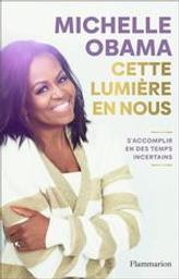 Cette lumière en nous : s'accomplir en des temps incertains / Michelle Obama | Obama, Michelle (1964-....). Auteur
