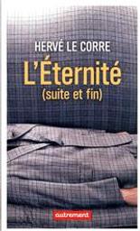 L'Éternité (suite et fin) / Hervé le Corre | Le Corre, Hervé (1955-....). Auteur
