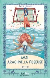 Moi, Arachné, la tisseuse / Sylvie Baussier | Baussier, Sylvie (1964-....). Auteur