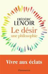 Le désir, une philosophie / Frédéric Lenoir | Lenoir, Frédéric (1962-....). Auteur