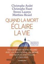 Quand la mort éclaire la vie / Christophe André, Christophe Fauré, Steven Laureys, Matthieu Ricard | André, Christophe (1956-....). Auteur