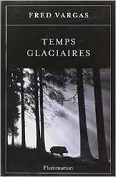 Temps glaciaires / Fred Vargas | Vargas, Fred (1957-....). Auteur