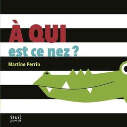A qui est ce nez ? | Perrin, Martine (1965-....). Auteur. Illustrateur
