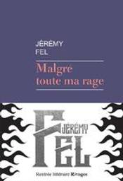 Malgré toute ma rage / Jérémy Fel | Fel, Jérémy (1979-....). Auteur