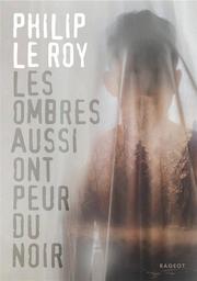 Les Ombres aussi ont peur du noir / Philip Le Roy | Le Roy, Philip (1962-....). Auteur