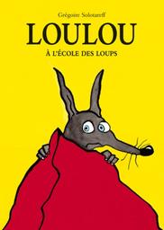Loulou à l'école des loups / Grégoire Solotareff | Solotareff, Grégoire (1953-....). Auteur. Illustrateur