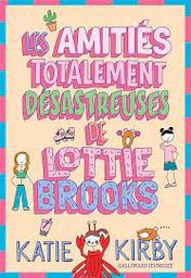 Les amitiés totalement désastreuses de Lottie Brooks / Kirby Katie | Kirby, Katie. Auteur. Illustrateur