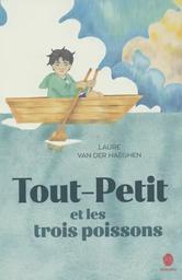 Tout-Petit et les trois poissons / Laure Van der Haeghen | Van der Haeghen, Laure (1992-....). Auteur