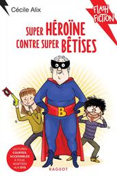 Super-héroïne contre super bêtises / Cécile Alix | Alix, Cécile (1972-....). Auteur