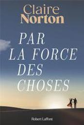 Par la force des choses / Claire Norton | Norton, Claire (1970-....). Auteur