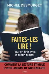 Faites-les lire ! : pour en finir avec le crétin digital / Michel Desmurget | Desmurget, Michel. Auteur