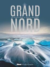 Grand nord : un voyage dans le cercle arctique / Pref. Jean-Louis Etienne | Voigt, Annika. Auteur
