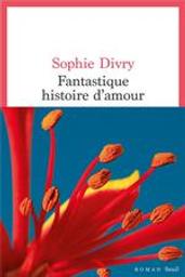 Fantastique histoire d'amour : roman / Sophie Divry | Divry, Sophie (1979-....). Auteur