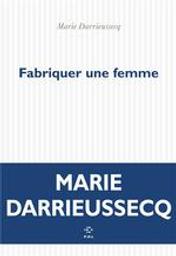 Fabriquer une femme : roman / Marie Darrieussecq | Darrieussecq, Marie (1969-....). Auteur