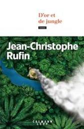D'or et de jungle : roman / Jean-Christophe Rufin,... | Rufin, Jean-Christophe (1952-....). Auteur