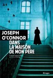 Dans la maison de mon père / Joseph O'Connor | O'Connor, Joseph (1963-....). Auteur