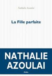 La fille parfaite : roman / Nathalie Azoulai | Azoulai, Nathalie. Auteur